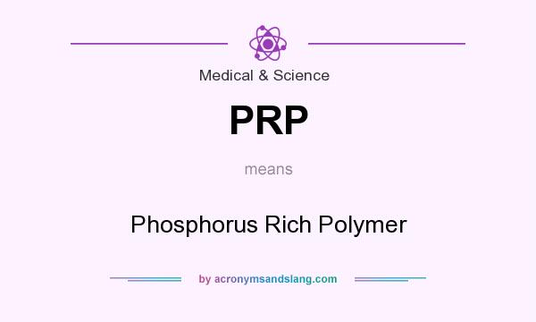 What does PRP mean? It stands for Phosphorus Rich Polymer