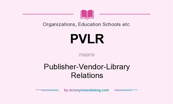 What does PVLR mean? It stands for Publisher-Vendor-Library Relations