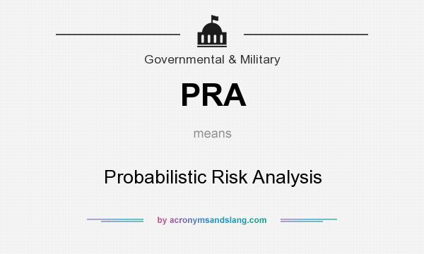 What does PRA mean? It stands for Probabilistic Risk Analysis