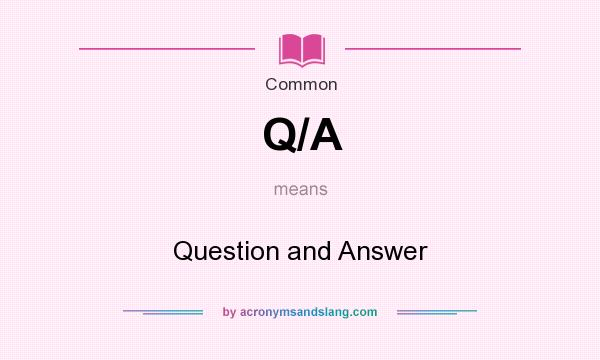 What does Q/A mean? It stands for Question and Answer