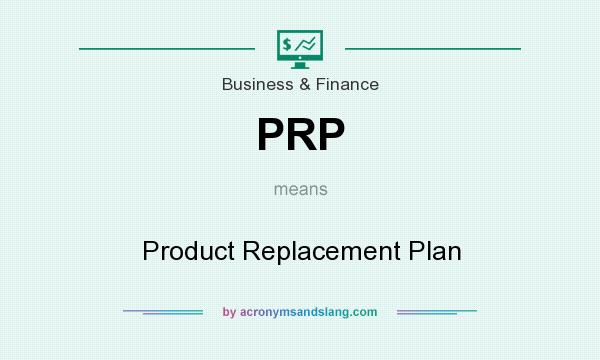 What does PRP mean? It stands for Product Replacement Plan