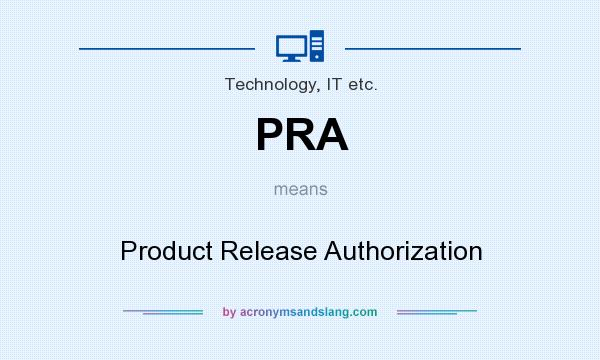What does PRA mean? It stands for Product Release Authorization
