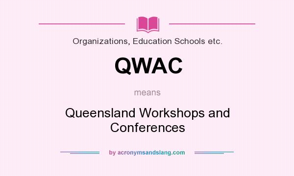 What does QWAC mean? It stands for Queensland Workshops and Conferences
