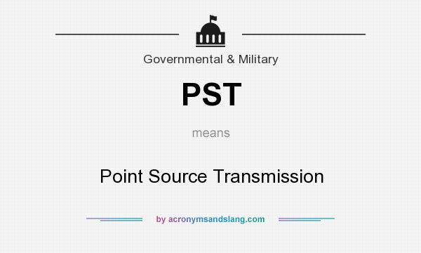What does PST mean? It stands for Point Source Transmission