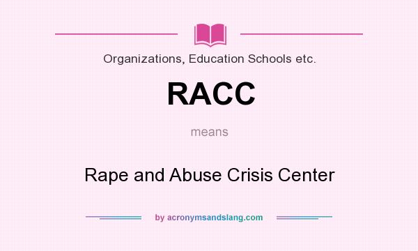 What does RACC mean? It stands for Rape and Abuse Crisis Center