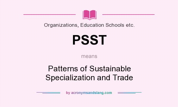 What does PSST mean? It stands for Patterns of Sustainable Specialization and Trade