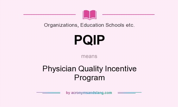 What does PQIP mean? It stands for Physician Quality Incentive Program