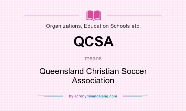 What does QCSA mean? It stands for Queensland Christian Soccer Association