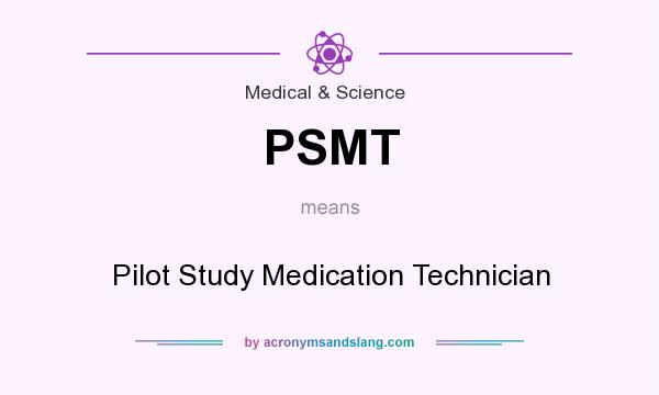 What does PSMT mean? It stands for Pilot Study Medication Technician