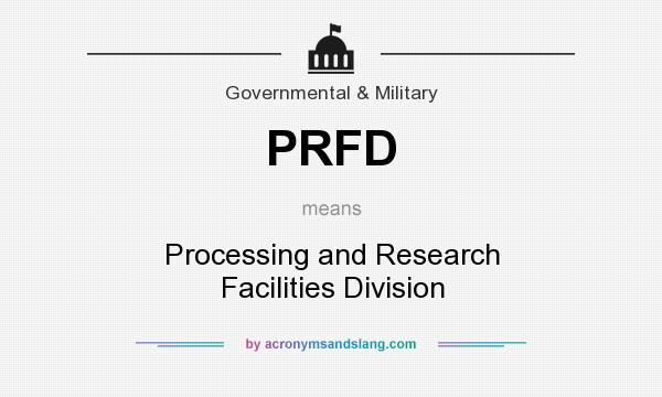 What does PRFD mean? It stands for Processing and Research Facilities Division