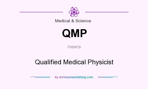 What does QMP mean? It stands for Qualified Medical Physicist