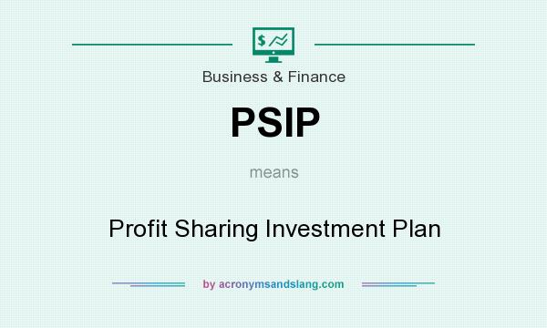 What does PSIP mean? It stands for Profit Sharing Investment Plan