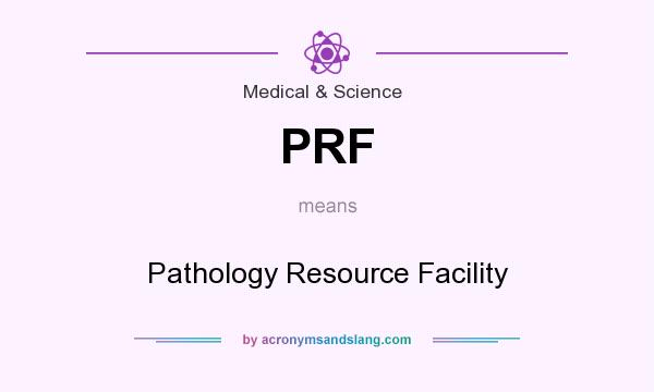 What does PRF mean? It stands for Pathology Resource Facility
