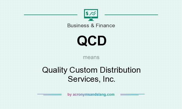 What does QCD mean? It stands for Quality Custom Distribution Services, Inc.