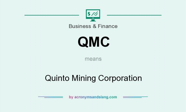 What does QMC mean? It stands for Quinto Mining Corporation