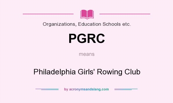 What does PGRC mean? It stands for Philadelphia Girls` Rowing Club