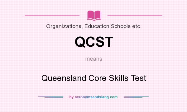 What does QCST mean? It stands for Queensland Core Skills Test
