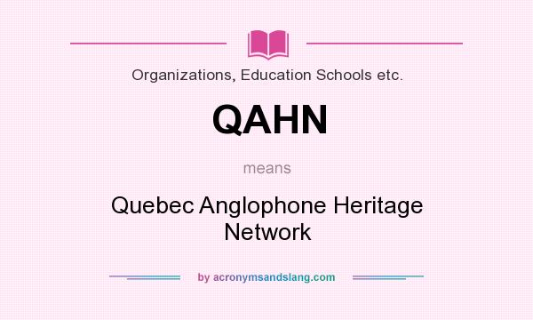 What does QAHN mean? It stands for Quebec Anglophone Heritage Network