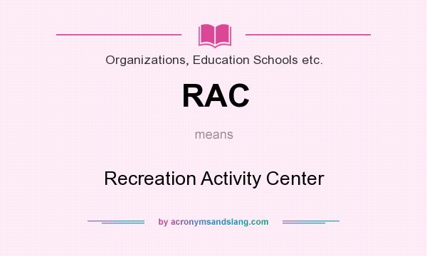 What does RAC mean? It stands for Recreation Activity Center