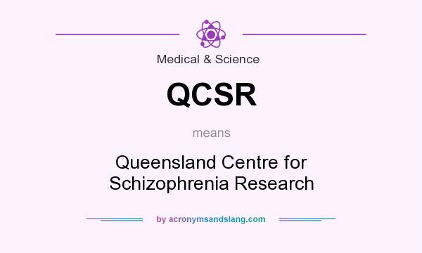 What does QCSR mean? It stands for Queensland Centre for Schizophrenia Research