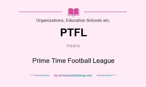 What does PTFL mean? It stands for Prime Time Football League