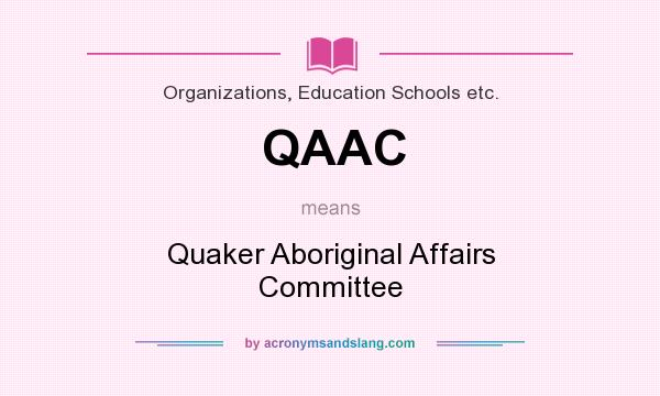What does QAAC mean? It stands for Quaker Aboriginal Affairs Committee