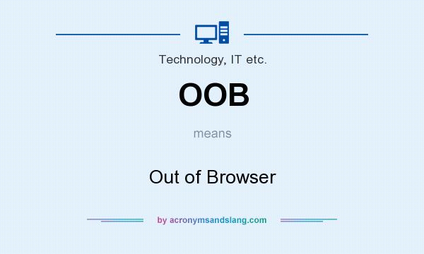 What does OOB mean? It stands for Out of Browser