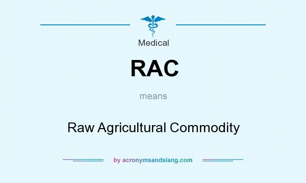 What does RAC mean? It stands for Raw Agricultural Commodity