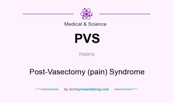What does PVS mean? It stands for Post-Vasectomy (pain) Syndrome