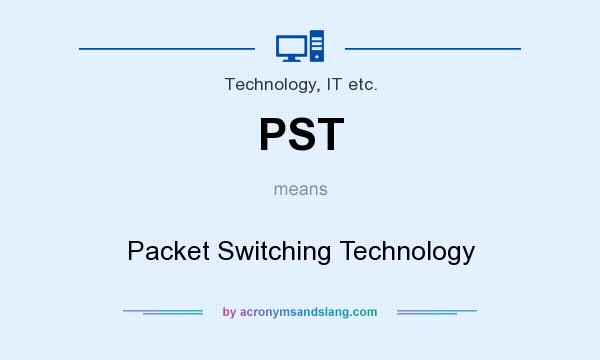 What does PST mean? It stands for Packet Switching Technology
