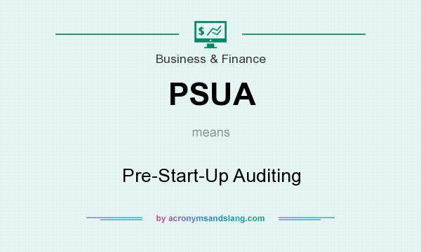 What does PSUA mean? It stands for Pre-Start-Up Auditing