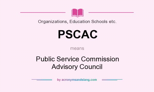 What does PSCAC mean? It stands for Public Service Commission Advisory Council