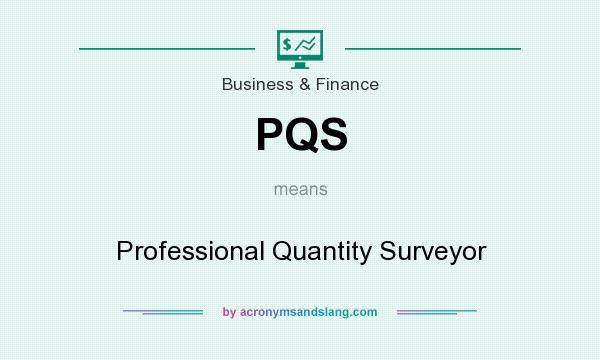 What does PQS mean? It stands for Professional Quantity Surveyor