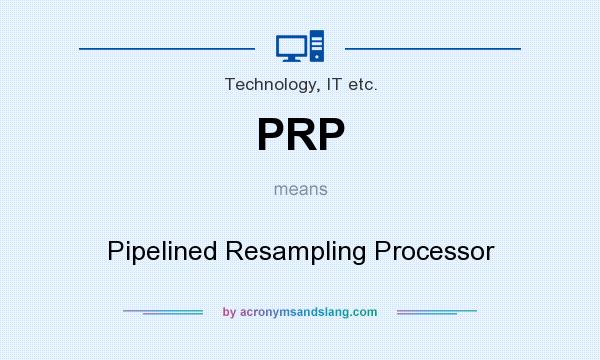 What does PRP mean? It stands for Pipelined Resampling Processor