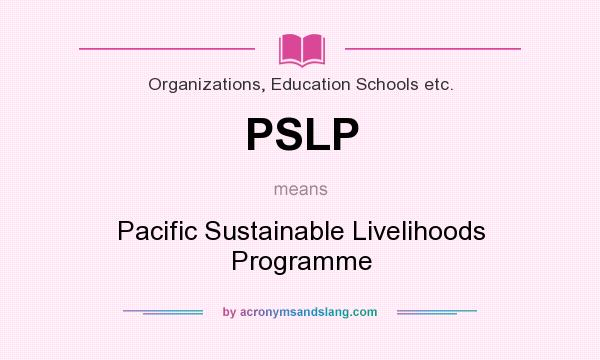What does PSLP mean? It stands for Pacific Sustainable Livelihoods Programme