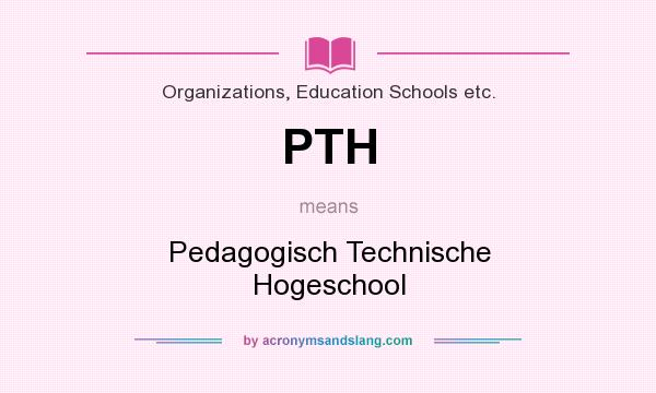 What does PTH mean? It stands for Pedagogisch Technische Hogeschool