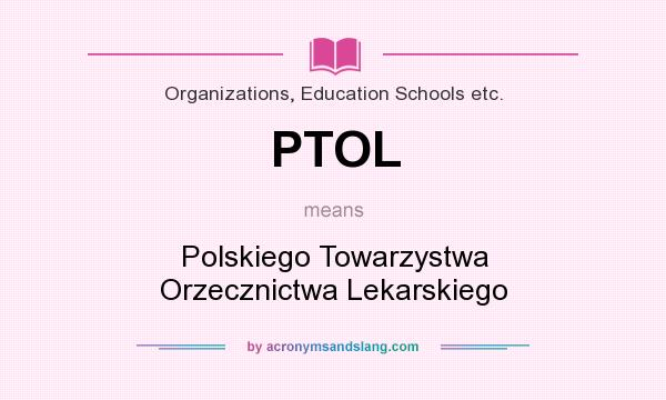 What does PTOL mean? It stands for Polskiego Towarzystwa Orzecznictwa Lekarskiego