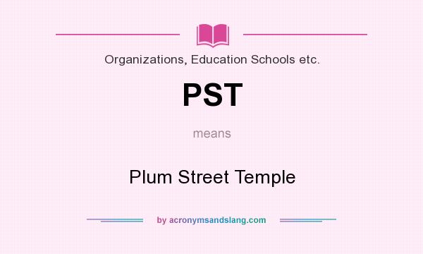 What does PST mean? It stands for Plum Street Temple