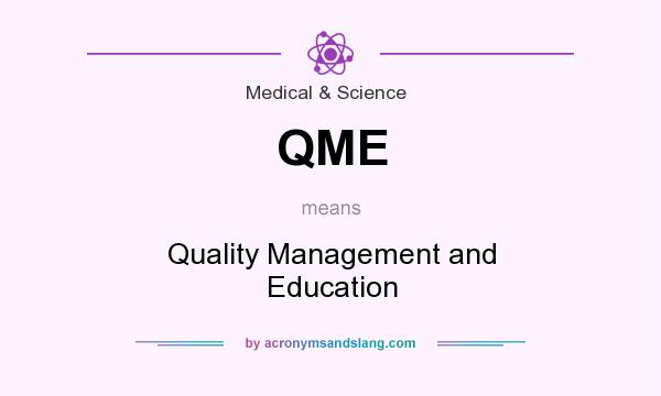 What does QME mean? It stands for Quality Management and Education