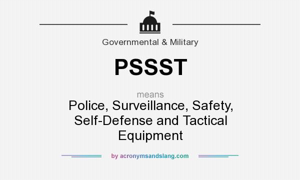 What does PSSST mean? It stands for Police, Surveillance, Safety, Self-Defense and Tactical Equipment