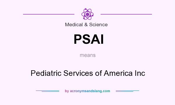 What does PSAI mean? It stands for Pediatric Services of America Inc