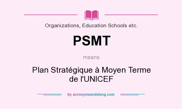What does PSMT mean? It stands for Plan Stratégique à Moyen Terme de l`UNICEF