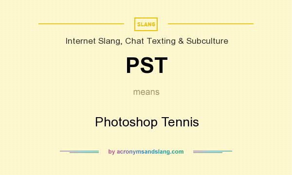 What does PST mean? It stands for Photoshop Tennis