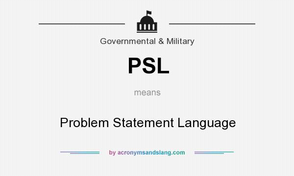 What does PSL mean? It stands for Problem Statement Language
