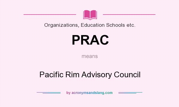 What does PRAC mean? It stands for Pacific Rim Advisory Council