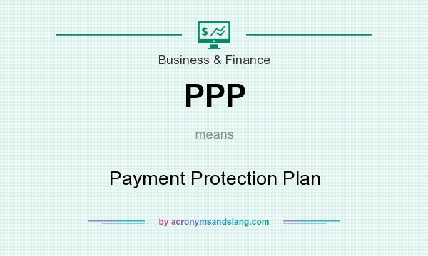 What does PPP mean? It stands for Payment Protection Plan