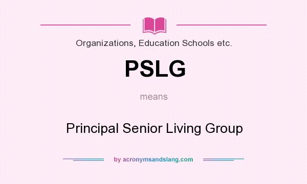 What does PSLG mean? It stands for Principal Senior Living Group