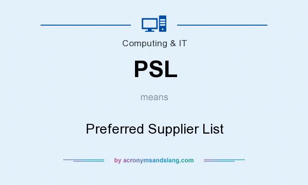 What does PSL mean? It stands for Preferred Supplier List