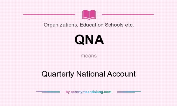 What does QNA mean? It stands for Quarterly National Account