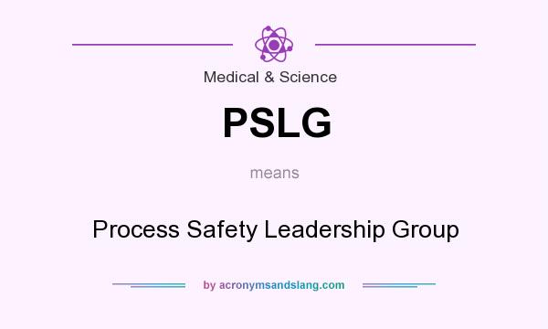 What does PSLG mean? It stands for Process Safety Leadership Group